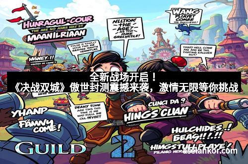 全新战场开启！《决战双城》傲世封测震撼来袭，激情无限等你挑战